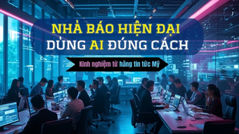 [Video] Nhà báo hiện đại dùng AI đúng cách: Kinh nghiệm từ hãng tin tức Mỹ