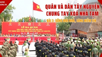 Quân và dân Tây Nguyên chung tay xoá nhà tạm - Bài 3: Vững mái nhà, sáng niềm tin | Báo Công Thương