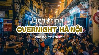 Chơi đêm Hà Nội, lịch trình overnight Hà Nội dành cho hội cú đêm