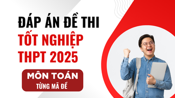 Đáp án môn Toán mã đề 0121 và 121 thi tốt nghiệp THPT 2025