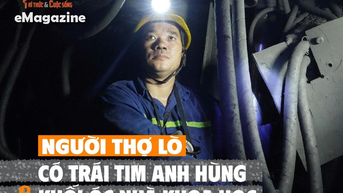 [e-Magazine] Người thợ lò có trái tim anh hùng và khối óc nhà khoa học