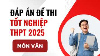 Đáp án đề thi môn Ngữ văn thi tốt nghiệp THPT 2025