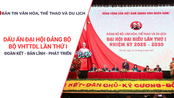 Bản tin VHTTDL: Dấu ấn Đại hội Đảng bộ Bộ VHTTDL lần thứ I: Đoàn kết - Bản lĩnh - Phát triển