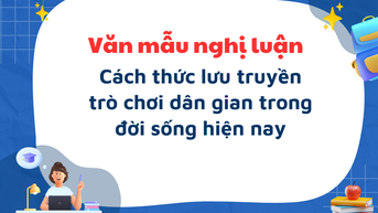 Văn mẫu nghị luận về cách thức lưu truyền trò chơi dân gian trong đời sống hiện nay