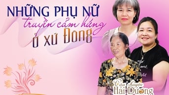 Ba người phụ nữ truyền cảm hứng ở xứ Đông