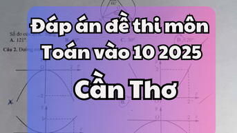 Đáp án đề thi tuyển sinh lớp 10 môn Toán tỉnh Cần Thơ 2025