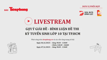 Đón xem livestream gợi ý giải đề thi vào lớp 10 TPHCM trên Báo Tiền Phong
