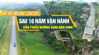 Cao tốc Nội Bài - Lào Cai: Sau 10 năm vận hành vẫn thiếu đường gom dân sinh