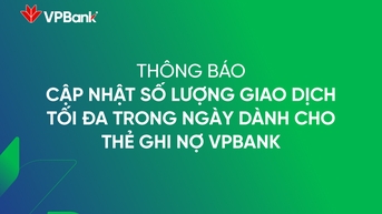 Cập nhật quy định mới về số lượng giao dịch tối đa trong ngày đối với thẻ ghi nợ VPBank