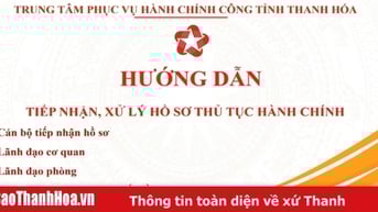 Hướng dẫn tiếp nhận, giải quyết hồ sơ chứng thực, hồ sơ thủ tục hành chính