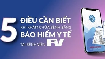 5 điều lưu ý cho ai lần đầu khám chữa bệnh bằng BHYT tại Bệnh viện FV
