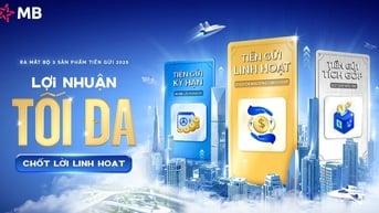 MB ra mắt bộ sản phẩm tiền gửi 2025 giúp tối đa lợi nhuận, chốt lời linh hoạt