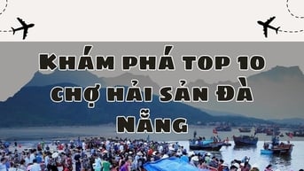 Khám phá top 10 chợ hải sản Đà Nẵng: Nơi hội tụ tinh hoa biển cả!