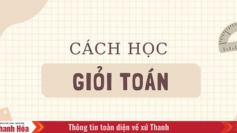 10 cách học giỏi Toán các bạn học sinh nhất định phải biết