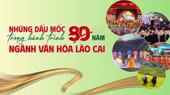 NHỮNG DẤU MỐC TRONG HÀNH TRÌNH 80 NĂM CỦA NGÀNH VĂN HÓA LÀO CAI