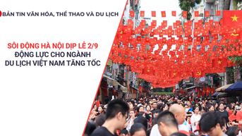 Bản tin VHTTDL: Sôi động Hà Nội dịp Lễ 2/9 - Động lực cho ngành du lịch Việt Nam tăng tốc