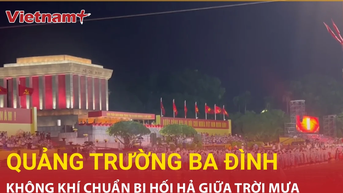 បរិយាកាស​អ៊ូអរ​នៅ​ទីលាន Ba Dinh សម្រាប់​ការ​ហាត់​សម A80