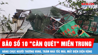 Bão số 10 "càn quét" miền Trung: Hàng chục người thương vong, trăm nhà tốc mái, mất điện diện rộng