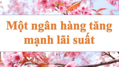 Một ngân hàng tăng lãi suất ở tất cả các kỳ hạn