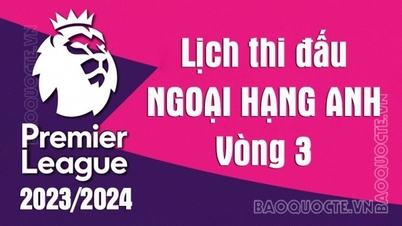 Lịch thi đấu Ngoại hạng Anh 2023/2024: Lịch thi đấu Ngoại hạng Anh vòng 3