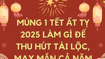 Mùng 1 Tết Ất Tỵ 2025 làm gì để thu hút tài lộc, may mắn cả năm