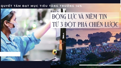 Quyết tâm tăng trưởng kinh tế 14%: Bài 4: Động lực và niềm tin từ 3 đột phá chiến lược