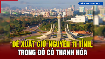 [ព័ត៌មានម៉ោង៦ល្ងាច] សំណើរក្សាខេត្តចំនួន ១១ មិនផ្លាស់ប្តូរ រួមទាំងខេត្ត Thanh Hoa ផងដែរ។