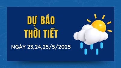 Dự báo thời tiết 3 ngày tới 23/5 đến 25/5/2025