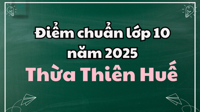 Điểm chuẩn lớp 10 năm 2025 tại Thừa Thiên Huế