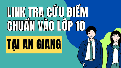 Lien pour consulter les résultats de l'examen d'entrée en 10e année à An Giang pour l'année scolaire 2026-2027.