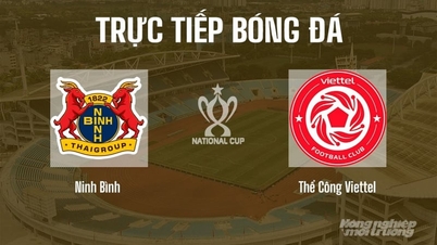 Trực tiếp Ninh Bình vs Thể Công Viettel tại bán kết cúp Quốc gia ngày 11/6/2026
