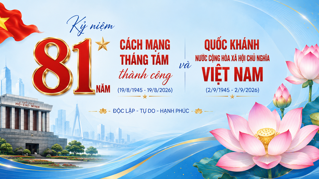 KỶ NIỆM 81 NĂM CÁCH MẠNG THÁNG TÁM THÀNH CÔNG (19/8/1945 - 19/8/2026) VÀ QUỐC KHÁNH NƯỚC CỘNG HÒA XÃ HỘI CHỦ NGHĨA VIỆT NAM (02/9/1945 - 02/9/2026)!
